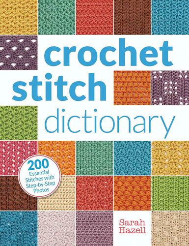 Crochet Stitch Dictionary: 200 Essential Stitches With Step-by-step Photos [paperback] Hazell, Sarah, De Sarah Hazell. Editora Outros, Capa Mole Em Inglês