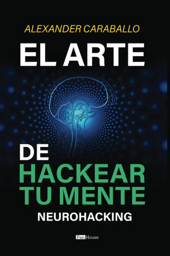 Libro: El Arte De Hackear Tu Mente: Neurohacking (spanish Ed