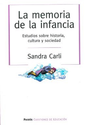 La memoria de la infancia, de Carli, Sandra Marisa Elsa. Serie Cuestiones de Educación Editorial Paidos México, tapa blanda en español, 2014