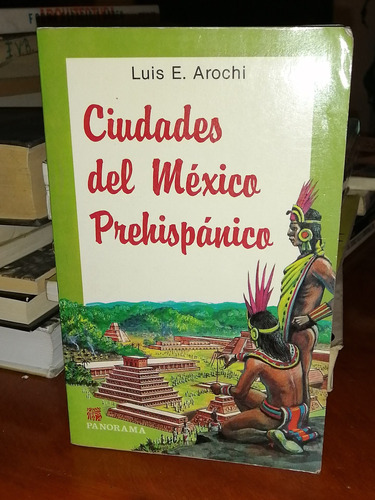 Ciudades Del México Prehispánico, Luis E. Arochi Ed 1997