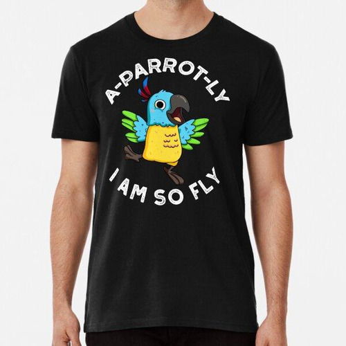 Remera A-parrot-ly I Am So Fly Funny Parrot Puns (bg Oscuro)