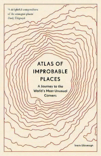Atlas Of Improbable Places : A Journey To The World's Most Unusual Corners, De Travis Elborough., Vol. 1. Editorial Aurum Press, Tapa Blanda En Inglés