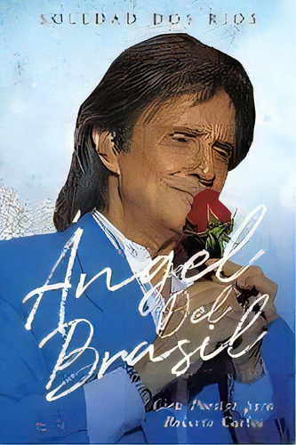 Angel Del Brasil : Cien Poesias Para Roberto Carlos, De Soledad Dos Rios. Editorial Book Vine Press, Tapa Blanda En Español
