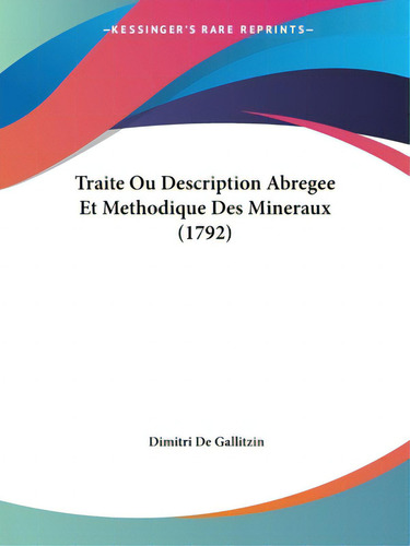 Traite Ou Description Abregee Et Methodique Des Mineraux (1792), De Gallitzin, Dimitri De. Editorial Kessinger Pub Llc, Tapa Blanda En Inglés