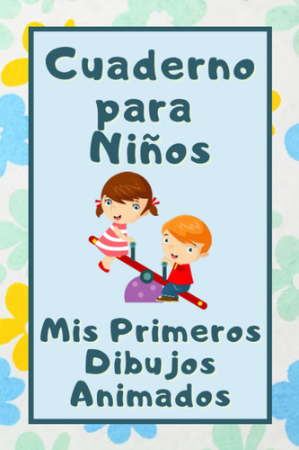 Cuaderno Para Niños: Mis Primeros Dibujos Animados.: L 616re