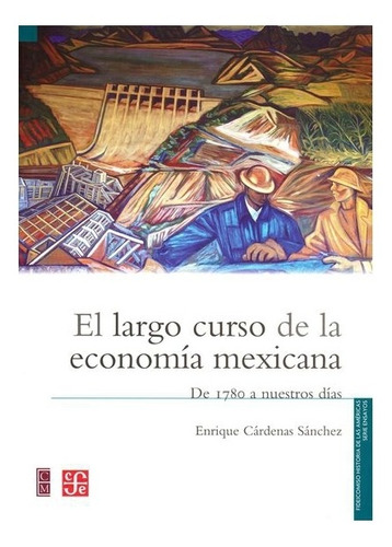 El Largo Curso De La Economía Mexicana. De 1780 A Nuestros