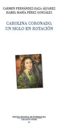 Carolina Coronado, Un Siglo En Rotaciãâ³n, De Fernández-daza Álvarez, Carmen. Colección Estudio, Vol. 1. Editorial Editora Regional De Extremadura, Tapa Blanda En Español