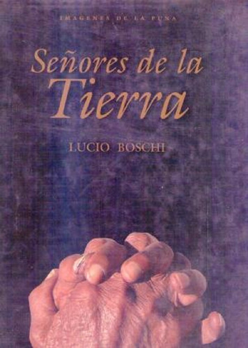 Señores De La Tierra (imágenes De La Puna) * Boschi Lucio