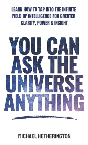 Libro: Puedes Preguntarle Al Universo Cualquier Cosa: Aprend