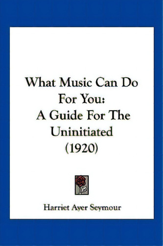 What Music Can Do For You: A Guide For The Uninitiated (1920), De Seymour, Harriet Ayer. Editorial Kessinger Pub Llc, Tapa Blanda En Inglés