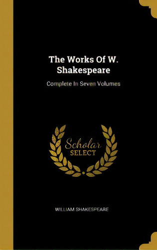 The Works Of W. Shakespeare: Complete In Seven Volumes, De Shakespeare, William. Editorial Wentworth Pr, Tapa Dura En Inglés