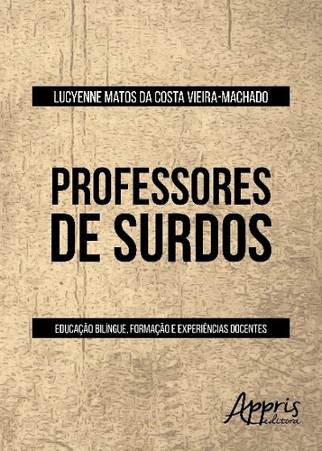 Professores de surdos: educação bilíngue, formação e experiências docentes, de Vieira-Machado, Lucyenne Matos da Costa. Appris Editora e Livraria Eireli - ME, capa mole em português, 2016