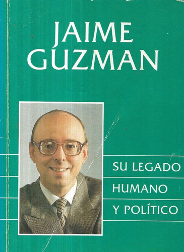 Jaime Guzmán Su Legado Humano Político