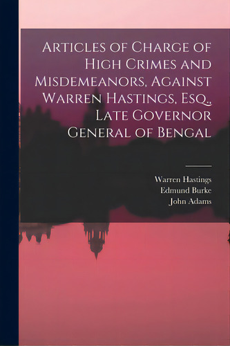 Articles Of Charge Of High Crimes And Misdemeanors, Against Warren Hastings, Esq., Late Governor ..., De Hastings, Warren 1732-1818. Editorial Legare Street Pr, Tapa Blanda En Inglés