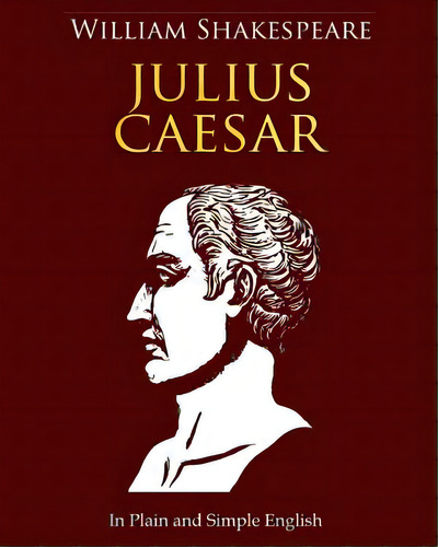 Julius Caesar In Plain And Simple English: A Modern Translation And The Original Version, De Bookcaps. Editorial Createspace, Tapa Blanda En Inglés