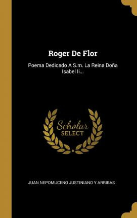 Libro Roger De Flor : Poema Dedicado A S.m. La Reina Do A...