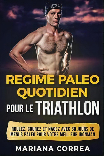 Regime Paleo Quotidien Pour Le Triathlon : Roulez, Courez Et Nagez Avec 60 Jours De Menus Paleo P..., De Mariana Correa. Editorial Createspace Independent Publishing Platform, Tapa Blanda En Francés