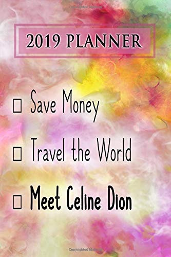 2019 Planner Save Money, Travel The World, Meet Celine Dion 
