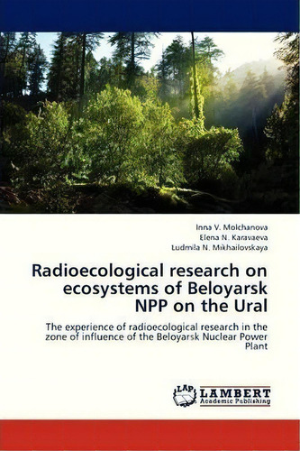 Radioecological Research On Ecosystems Of Beloyarsk Npp On The Ural, De Molchanova Inna V. Editorial Lap Lambert Academic Publishing, Tapa Blanda En Inglés