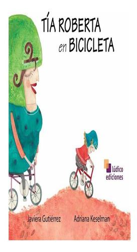 Tia Roberta En Bicicleta  [ilustrado] Adriana Gutierrez Jav