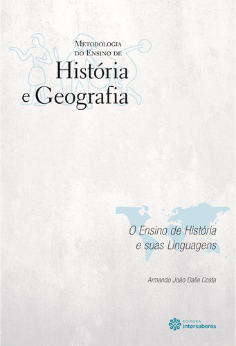 O ensino de história e suas linguagens, de Costa, Armando João Dalla. Série Coleção Metodologia do Ensino de História e Geografia Editora Intersaberes Ltda., capa mole em português, 2012