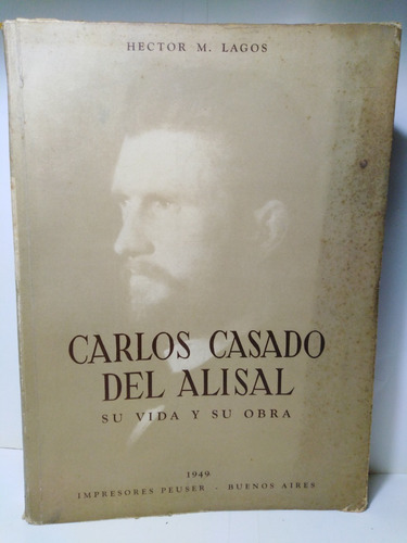 Carlos Casado Del Alisal Su Vida Y Su Obra - Hector M. Lagos