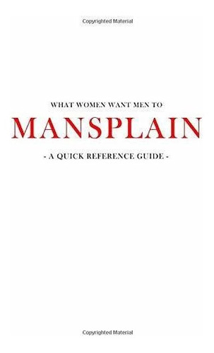 Libro What Women Want Men To Mansplain: A Quick Reference