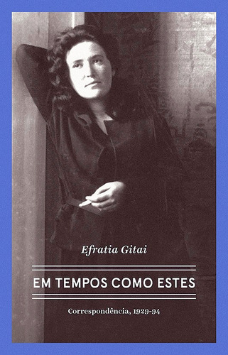 Efratia Gitai – Em tempos como estes: Correspondências 1929-1994, de Gitai, Efratia. Ubu Editora Ltda ME, capa mole em português, 2019