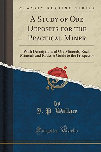 A Study Of Ore Deposits For The Practical Miner With Descrip