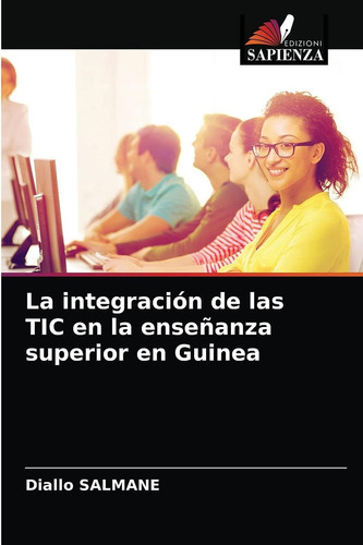 La Integración De Las Tic En La Enseñanza Superior En Guinea (spanish Edition), De Salmane, Diallo., Vol. 1. Editorial Oem, Tapa Blanda En Español