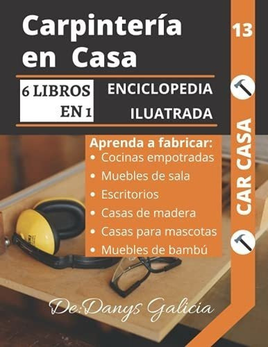 Carpinteria En Casa, 6 Libros En 1. Enciclopedia..., De Galicia, Da. Editorial Independently Published En Español