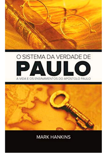 O Sistema Da Verdade De Paulo - Mark Hankins: A Vida E Os Ensinamentos Do Apóstolo Paulo, De Mark Hankins. Editora Rhema, Capa Mole, Edição 1 Em Português, 2010