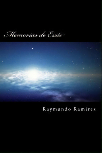 Memorias De Exito, De Raymundo Ramirez. Editorial Createspace Independent Publishing Platform, Tapa Blanda En Español