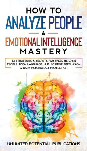 How To Analyze People & Emotional Intelligence Mastery : 33 Strategies & Secrets For Speed Readin..., De Unlimited Potential Publications. Editorial Pureture Wellness Llc, Tapa Dura En Inglés