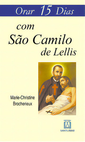 Orar 15 Dias Com Sao Camilo De Lellis, De Brocherieux Marie-christine. Editora Santuário, Capa Mole Em Português, 2012