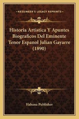 Historia Artistica Y Apuntes Biograficos Del Eminente Tenor
