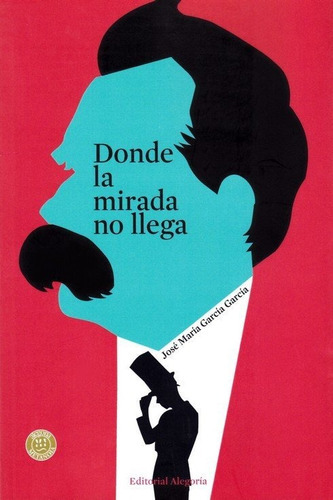 Donde La Mirada No Llega, De José María García García. Editorial Alegoría, Tapa Blanda En Español