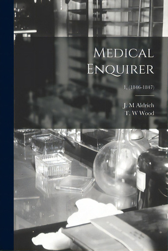 Medical Enquirer; 1, (1846-1847), De Aldrich, J. M.. Editorial Legare Street Pr, Tapa Blanda En Inglés