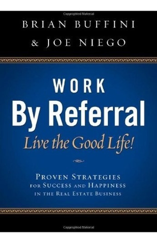 Book : Work By Referral: Live The Good Life! Proven Strat...