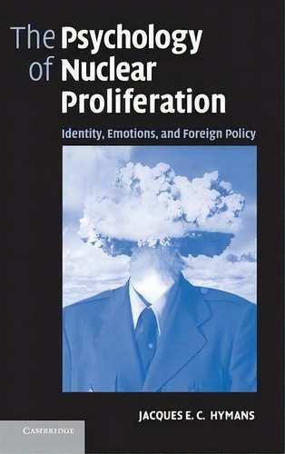 The Psychology Of Nuclear Proliferation, De Jacques E. C. Hymans. Editorial Cambridge University Press, Tapa Dura En Inglés