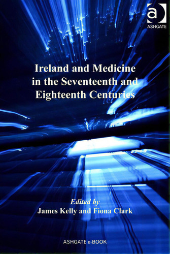 Ireland And Medicine In The Seventeenth And Eighteenth Centuries, De Kelly, James., Vol. 1. Editorial Routledge, Tapa Dura En Inglés