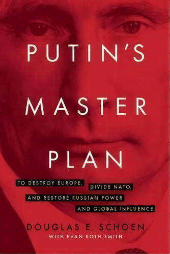 Putin's Master Plan : To Destroy Europe, Divide Nato, And Restore Russian Power And Global Influence, De Douglas E. Schoen. Editorial Encounter Books,usa, Tapa Dura En Inglés