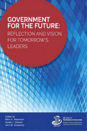Government For The Future: Reflection And Vision For Tomorrow's Leaders, De Mark A. Abramson., Vol. 1. Editorial Rowman Littlefield, Tapa Dura En Inglés