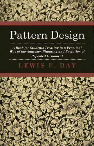 Pattern Design - A Book For Students Treating In A Practical Way Of The Anatomy - Planning & Evol..., De Day, Lewis F.. Editorial Read Books, Tapa Blanda En Inglés