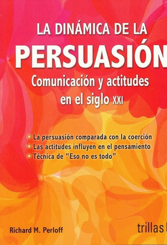 La Dinámica De La Persuasión Comunicación Y Actitudes En El Siglo Xxi, De Perloff, Richard M.., Vol. 1. Editorial Trillas, Tapa Blanda En Español, 2017