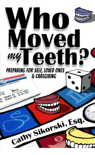Who Moved My Teeth?: Preparing For Self, Loved Ones And Caregiving, De Sikorski Esq., Cathy. Editorial Corner Office Books, Tapa Blanda En Inglés