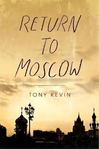 Return To Moscow, De Tony Kevin. Editorial Uwa Publishing, Tapa Blanda En Inglés