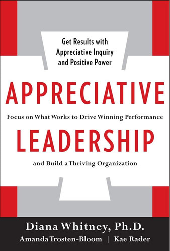 Libro: Appreciative Leadership: Focus On What Works To Drive