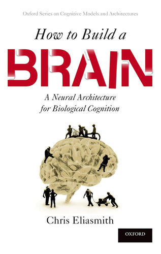 Libro: How To Build A Brain: A Neural Architecture For Biolo