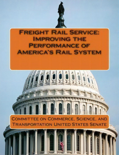 Freight Rail Service, De Science And Tran Committee On Commerce., Vol. 1. Editorial Createspace Independent Publishing Platform, Tapa Blanda En Inglés